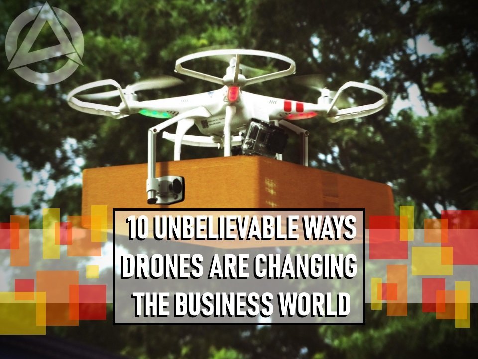 10 Unbelievable Ways Drones Are Changing The Business World