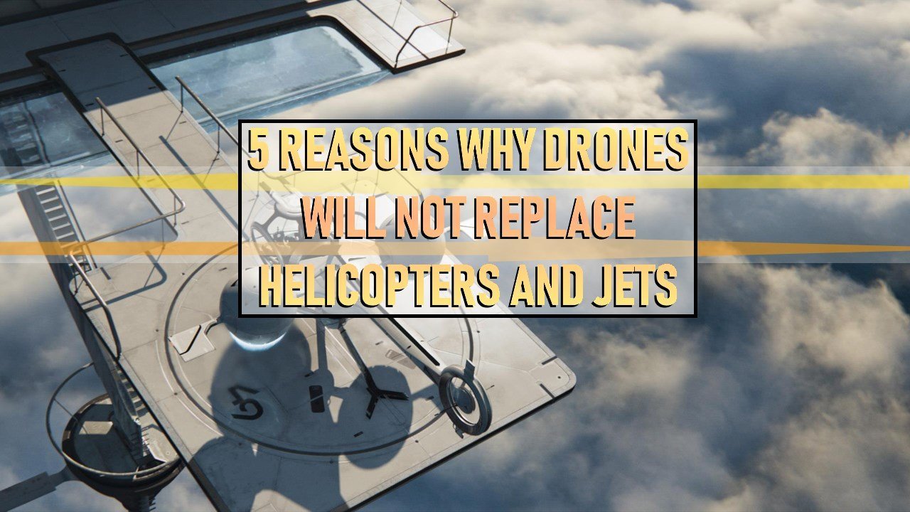 Reasons Why Drones Will Not Replace Helicopters and Jets