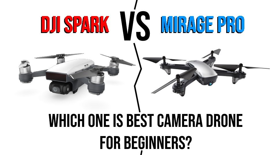 Mirage Pro vs DJI Spark Which One Is Best Camera Drone for Beginners