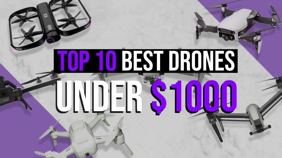 Top 10 Best Drones Under 1000 The Ultimate Guide for Beginners