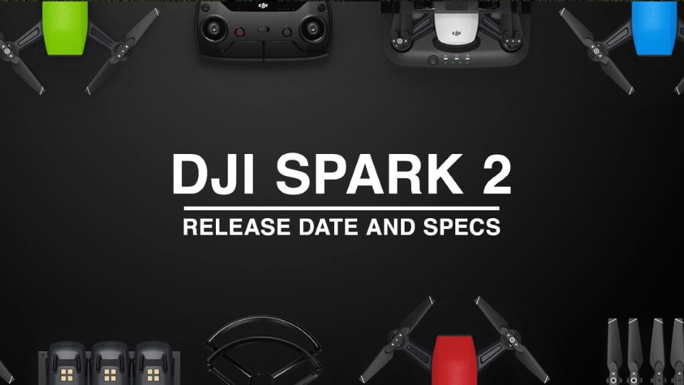 DJI Spark 2 Rumors, Features, Specifications, Price & Release Date