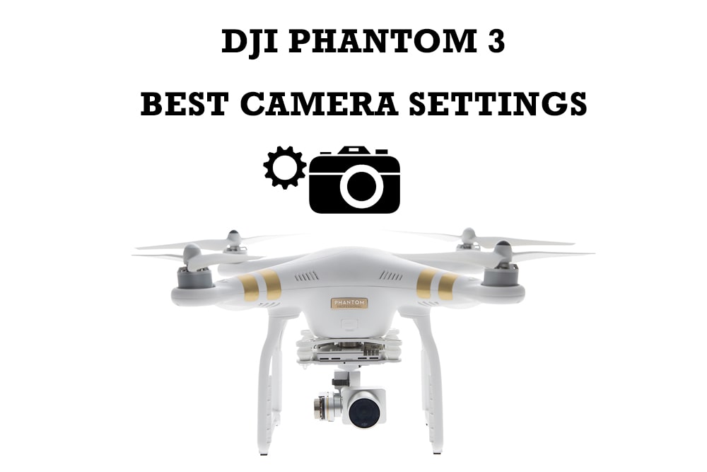 DJI Phamtom 3 Best Camera Settings