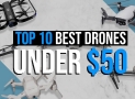 Top 10 Best Cheap Drones Under $50 for Beginners