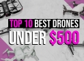 Top 10 Best Drones Under 500 for Beginners: The Ultimate Guide